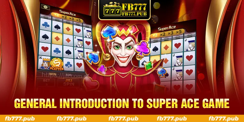 GENERAL INTRODUCTION TO SUPER ACE GAME