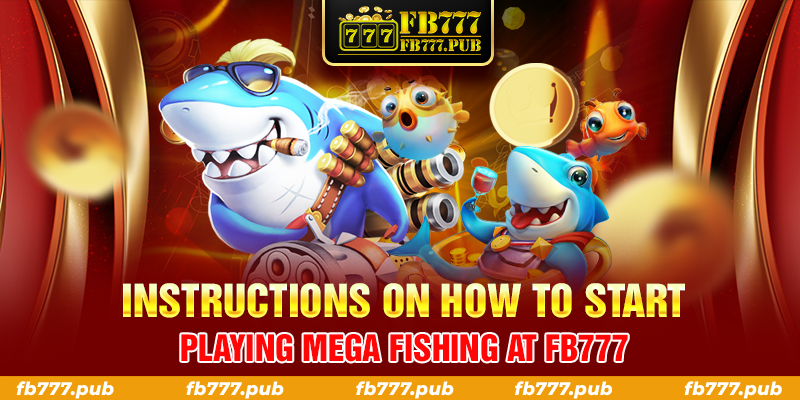 Instructions on how to start playing Mega Fishing at FB777