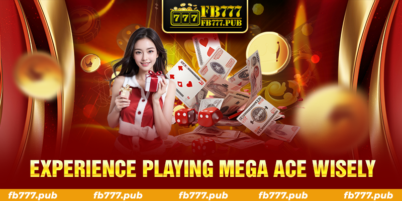 Experience playing Mega ACE wisely