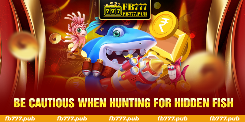 Be cautious when hunting for hidden fish 