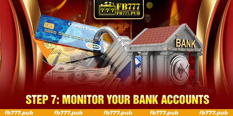 Step 7: Monitor your bank accounts